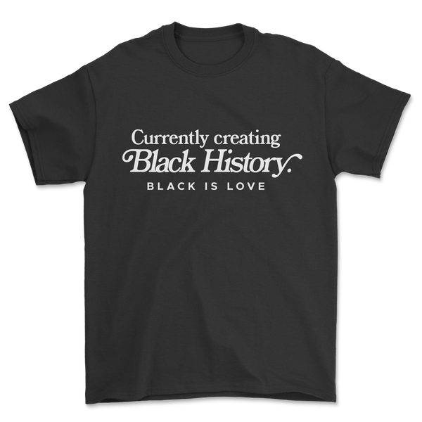 Currently Creating Black History | Shirt (Black)
